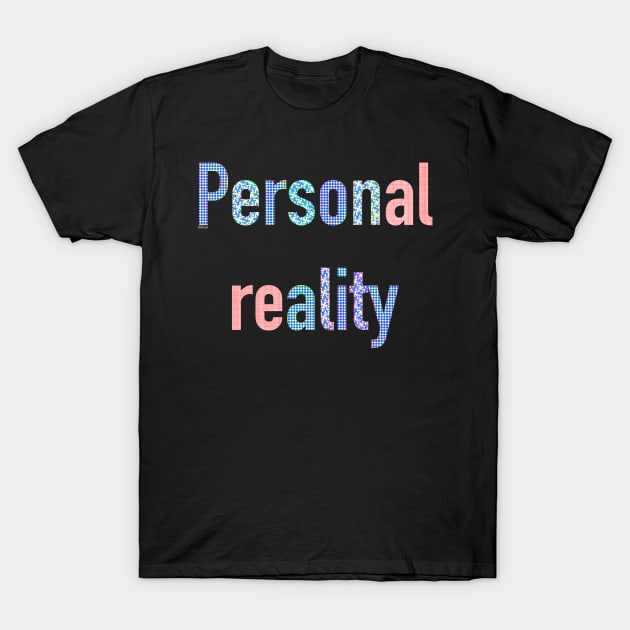 Personality is a function of personal reality T-Shirt by Pragonette